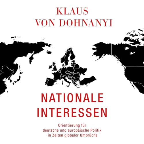 Nationale Interessen: Orientierung für deutsche und europäische Politik in Zeiten globaler Umbrüche von Hierax Medien