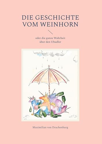 Die Geschichte vom Weinhorn: oder die ganze Wahrheit über den Uhudler von BoD – Books on Demand
