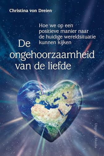 De ongehoorzaamheid van de liefde: hoe we op een positieve manier naar de huidige wereldsituatie kunnen kijken von Uitgeverij Akasha