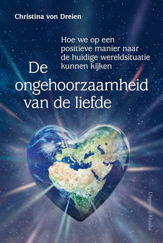 De ongehoorzaamheid van de liefde: hoe we op een positieve manier naar de huidige wereldsituatie kunnen kijken