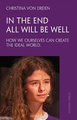 In the End All will be Well: How we ourselves can create the ideal world.