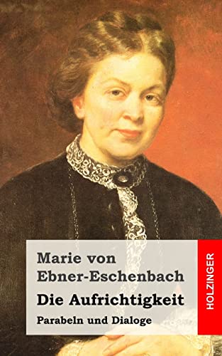 Die Aufrichtigkeit: Parabeln und Dialoge von CREATESPACE
