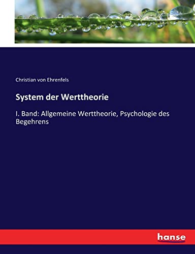 System der Werttheorie: I. Band: Allgemeine Werttheorie, Psychologie des Begehrens von hansebooks