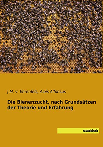 Die Bienenzucht, nach Grundsätzen der Theorie und Erfahrung von Saxoniabuch.de