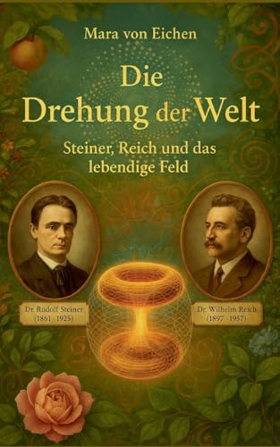 Die Drehung der Welt: Steiner, Reich und das lebendige Feld