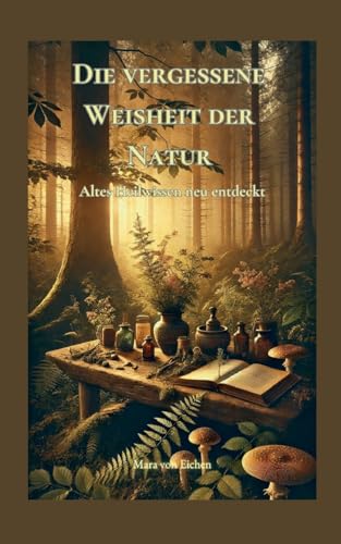 Die vergessene Weisheit der Natur: Altes Heilwissen neu entdeckt von BoD – Books on Demand