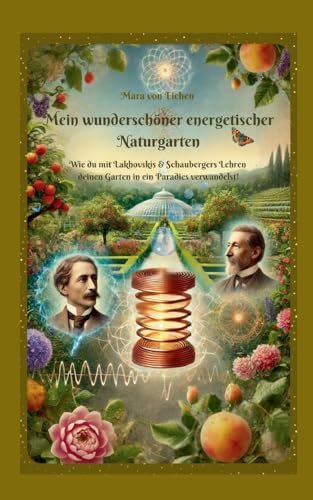 Mein wunderschöner energetischer Naturgarten: Wie du mit Lakhovskis & Schaubergers Lehren deinen Garten in ein Paradies verwandelst! von BoD – Books on Demand