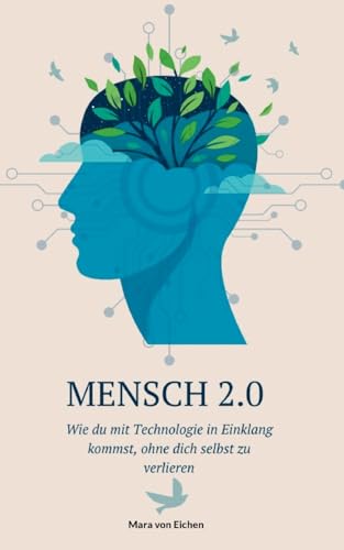Mensch 2.0: Wie Du mit Technologie in Einklang kommst, ohne Dich selbst zu verlieren von BoD – Books on Demand