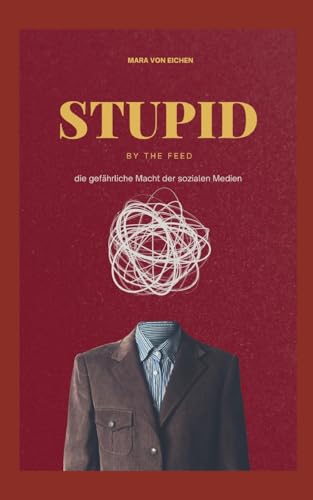 Stupid by the Feed: Die gefährliche Macht der sozialen Medien von BoD – Books on Demand