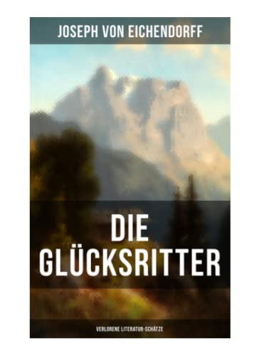 Die Glücksritter (Verlorene Literatur-Schätze): Die Geschichte eines einzigartigen Wanderers