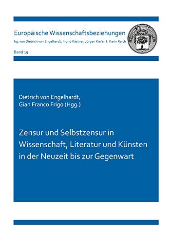 Zensur und Selbstzensur in Wissenschaft, Literatur und Künsten in der Neuzeit bis zur Gegenwart (Europäische Wissenschaftsbeziehungen)