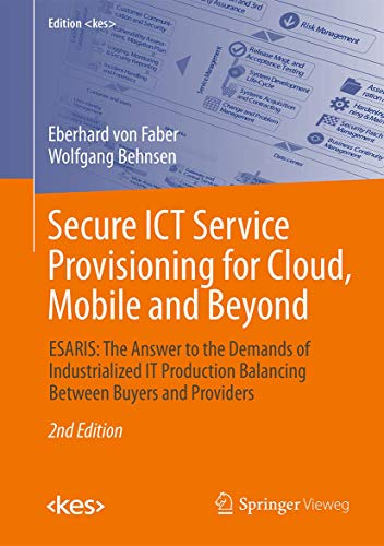 Secure ICT Service Provisioning for Cloud, Mobile and Beyond: ESARIS: The Answer to the Demands of Industrialized IT Production Balancing Between Buyers and Providers (Edition )