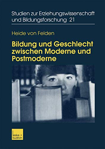 Bildung und Geschlecht Zwischen Moderne und Postmoderne: Zur Verknüpfung von Bildungs-, Biographie- und Genderforschung (Studien zur Erziehungswissenschaft und Bildungsforschung, 21, Band 21)