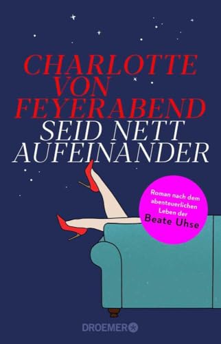 Seid nett aufeinander: Roman nach dem abenteuerlichen Leben der Beate Uhse | Eine starke Persönlichkeit, die sich als Unternehmerin für die sexuelle Befreiung der Frau einsetzte. von Droemer Taschenbuch