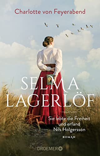 Selma Lagerlöf - sie lebte die Freiheit und erfand Nils Holgersson: Roman