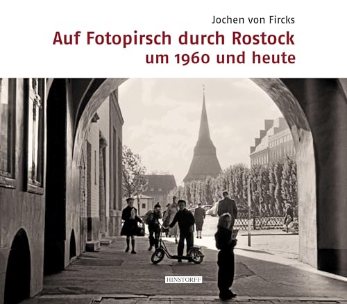 Auf Fotopirsch durch Rostock: um 1960 und heute von Hinstorff Verlag GmbH