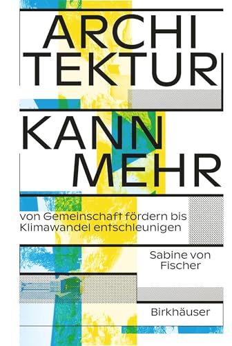 Architektur kann mehr: Von Gemeinschaft fördern bis Klimawandel entschleunigen von Birkhäuser Verlag GmbH