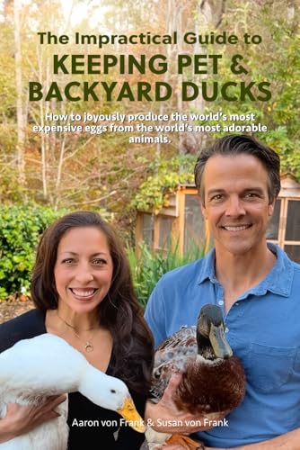 The Impractical Guide to Keeping Pet & Backyard Ducks: How to joyously produce the world’s most expensive eggs from the world’s most adorable animals. von Independently published