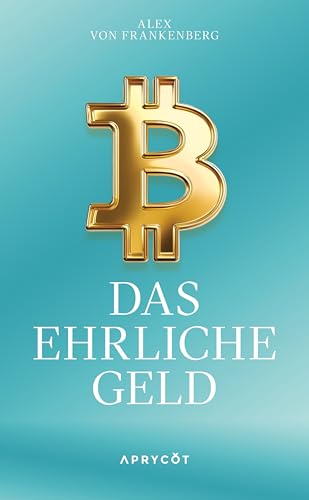 Bitcoin – Das ehrliche Geld: Eine Antwort in Zeiten der Geldentwertung – Wie eine neue Technologie uns vor Inflation und Finanzkrisen schützen kann von Aprycot Media