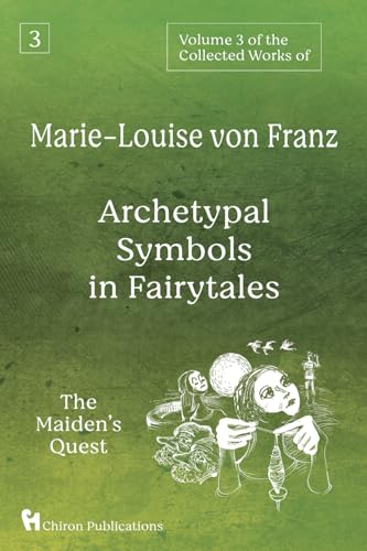 Volume 3 of the Collected Works of Marie-Louise von Franz: Archetypal Symbols in Fairytales - The Maiden's Quest Volume 3 of the Collected Works of Marie-Louise von Franz: Archetypal Symbols in Fairytales - The Maiden's Quest von Chiron Publications