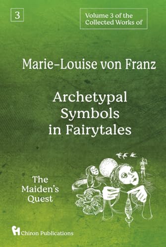 Volume 3 of the Collected Works of Marie-Louise von Franz: Archetypal Symbols in Fairytales - The Maiden's Quest Volume 3 of the Collected Works of Marie-Louise von Franz: Archetypal Symbols in Fairytales - The Maiden's Quest von Chiron Publications