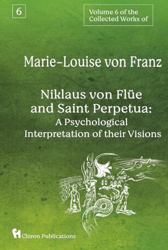 Volume 6 of the Collected Works of Marie-Louise von Franz: Niklaus Von Flüe And Saint Perpetua: A Psychological Interpretation of Their Visions Volume 6 of the Collected Works of Marie-Louise von Franz: Niklaus Von Flüe And Saint Perpetua: A Psychological Interpretation of Their Visions von Chiron Publications