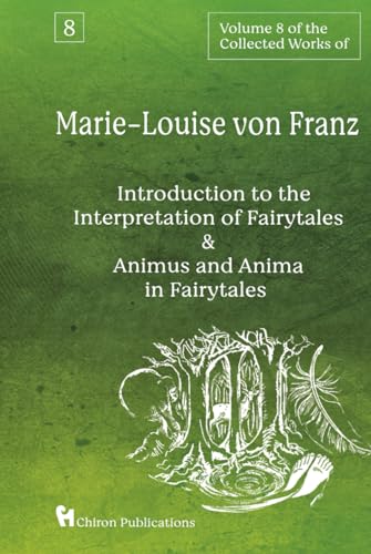 Volume 8 of the Collected Works of Marie-Louise von Franz: An Introduction to the Interpretation of Fairytales & Animus and Anima in Fairytales Volume 8 of the Collected Works of Marie-Louise von Franz: An Introduction to the Interpretation of Fairytales & Animus and Anima in Fairytales von Chiron Publications