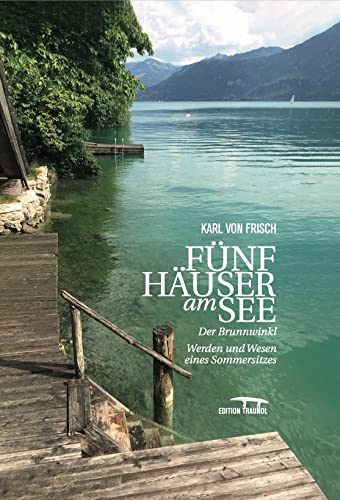 Fünf Häuser am See: Der Brunnwinkl. Werden und Wesen eines Sommersitzes (Edition Traundl)