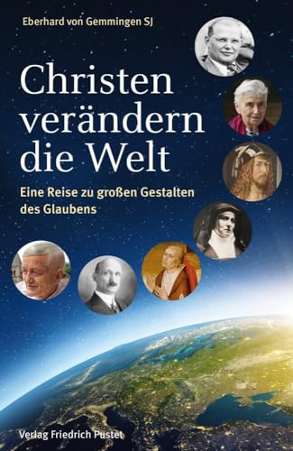 Christen verändern die Welt: Eine Reise zu großen Gestalten des Glaubens von Pustet, F