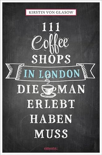111 Coffee Shops in London, die man gesehen haben muss: Reiseführer (111 Orte ...)