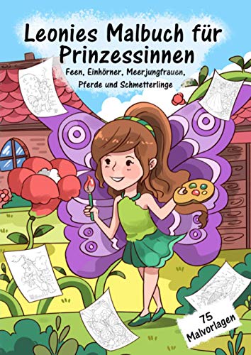 Leonies Malbuch für Prinzessinnen: Feen, Einhörner, Meerjungfrauen, Pferde und Schmetterlinge von Independently published