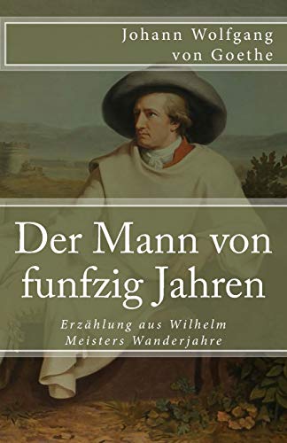 Der Mann von funfzig Jahren: Erzählung aus Wilhelm Meisters Wanderjahre (Klassiker der Weltliteratur, Band 33) von Createspace Independent Publishing Platform