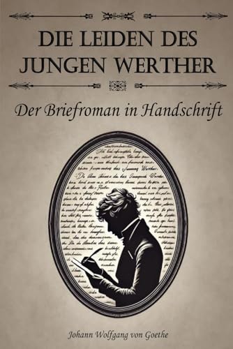 Die Leiden des jungen Werther – der Briefroman in Handschrift: Eine Sonderedition von Goethes Meisterwerk Die Leiden des jungen Werther – der Briefroman in Handschrift: Eine Sonderedition von Goethes Meisterwerk