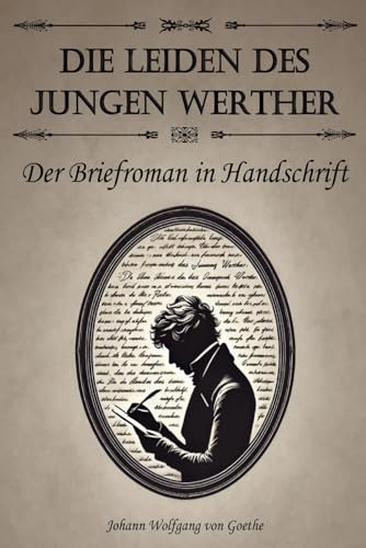 Die Leiden des jungen Werther – der Briefroman in Handschrift: Eine Sonderedition von Goethes Meisterwerk Die Leiden des jungen Werther – der Briefroman in Handschrift: Eine Sonderedition von Goethes Meisterwerk