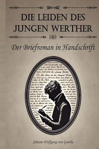 Die Leiden des jungen Werther – der Briefroman in Handschrift: Eine Sonderedition von Goethes Meisterwerk Die Leiden des jungen Werther – der Briefroman in Handschrift: Eine Sonderedition von Goethes Meisterwerk von Independently published