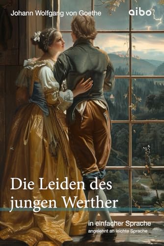 Die Leiden des jungen Werther - in einfacher Sprache: angelehnt an leichte Sprache (Weltliteratur in einfacher Sprache: angelehnt an leichte Sprache)