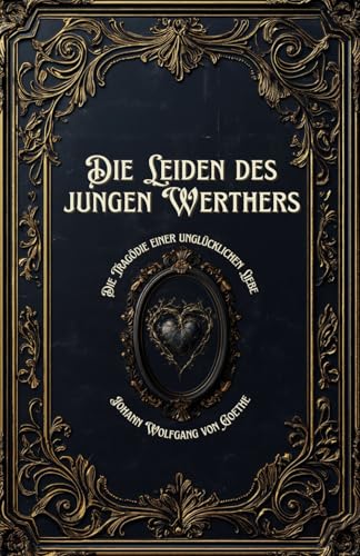 Die Leiden des jungen Werthers: Die Tragödie einer unglücklichen Liebe Die Leiden des jungen Werthers: Die Tragödie einer unglücklichen Liebe von Independently published