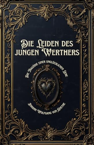Die Leiden des jungen Werthers: Die Tragödie einer unglücklichen Liebe Die Leiden des jungen Werthers: Die Tragödie einer unglücklichen Liebe von Independently published