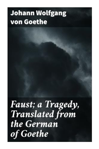 Faust; a Tragedy, Translated from the German of Goethe von Good Press