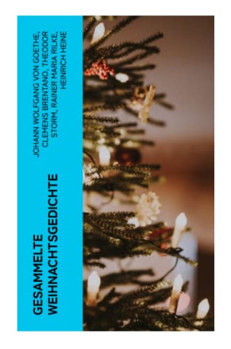 Gesammelte Weihnachtsgedichte: Eine Sammlung der Weihnachtsgedichte von den berühmtesten deutschen Autoren Gesammelte Weihnachtsgedichte: Eine Sammlung der Weihnachtsgedichte von den berühmtesten deutschen Autoren