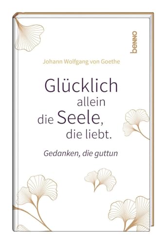 Glücklich allein die Seele, die liebt: Gedanken, die guttun von St. Benno Verlag GmbH