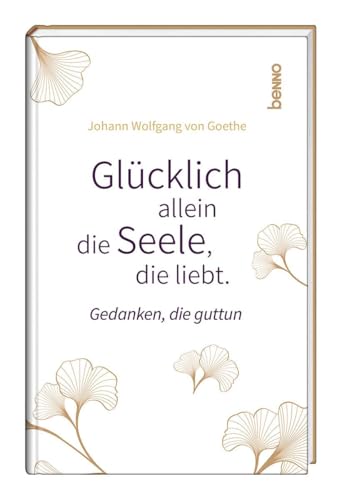 Glücklich allein die Seele, die liebt: Gedanken, die guttun