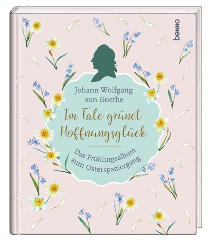 Im Tale grünet Hoffnungsglück: Das Frühlingsalbum zum Osterspaziergang Im Tale grünet Hoffnungsglück: Das Frühlingsalbum zum Osterspaziergang