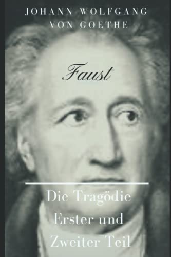 Johann Wolfgang von Goethe Faust: Die Tragödie erster und zweiter Teil Johann Wolfgang von Goethe Faust: Die Tragödie erster und zweiter Teil