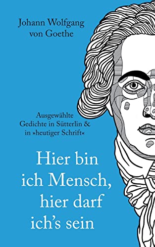Johann Wolfgang von Goethe: »Hier bin ich Mensch, hier darf ichs sein.« Ausgewählte Gedichte In Sütterlin & In »heutiger Schrift« von BoD – Books on Demand