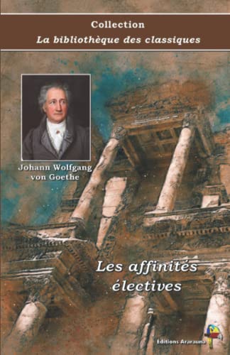 Les affinités électives - Johann Wolfgang von Goethe - Collection La bibliothèque des classiques - Éditions Ararauna: Texte intégral Les affinités électives - Johann Wolfgang von Goethe - Collection La bibliothèque des classiques - Éditions Ararauna: Texte intégral von Éditions Ararauna