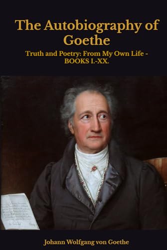 The Autobiography of Goethe: Truth and Poetry: From My Own Life - BOOKS I.-XX. The Autobiography of Goethe: Truth and Poetry: From My Own Life - BOOKS I.-XX. von Independently published