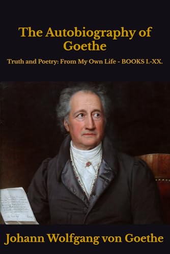 The Autobiography of Goethe: Truth and Poetry: From My Own Life - BOOKS I.-XX. The Autobiography of Goethe: Truth and Poetry: From My Own Life - BOOKS I.-XX. von Independently published