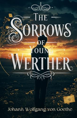 The Sorrows of Young Werther: A Timeless Tragedy of Love, Despair, and Self-Discovery The Sorrows of Young Werther: A Timeless Tragedy of Love, Despair, and Self-Discovery von Independently published