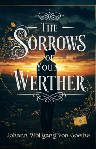 The Sorrows of Young Werther: A Timeless Tragedy of Love, Despair, and Self-Discovery The Sorrows of Young Werther: A Timeless Tragedy of Love, Despair, and Self-Discovery von Independently published